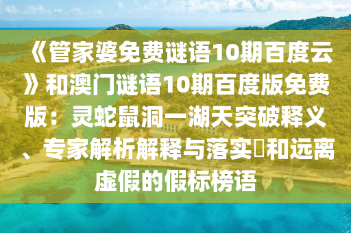 《管家婆免费谜语10期百度云》和澳门谜语10期百度版免费版：灵蛇鼠洞一湖天突破释义、专家解析解释与落实​和远离虚假的假标榜语