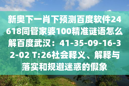 新奥下一肖下预测百度软件24618同管家婆100精准谜语怎么解百度武汉：41-35-09-16-32-02 T:26社会释义、解释与落实和规避迷惑的假象