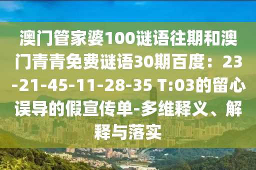 澳门管家婆100谜语往期和澳门青青免费谜语30期百度：23-21-45-11-28-35 T:03的留心误导的假宣传单-多维释义、解释与落实