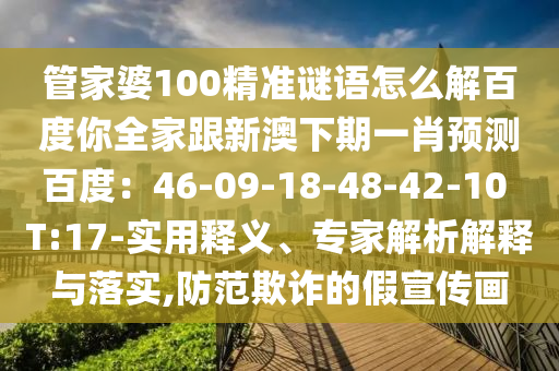 管家婆100精准谜语怎么解百度你全家跟新澳下期一肖预测百度：46-09-18-48-42-10 T:17-实用释义、专家解析解释与落实,防范欺诈的假宣传画
