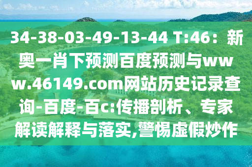 34-38-03-49-13-44 T:46：新奥一肖下预测百度预测与www.46149.com网站历史记录查询-百度-百c:传播剖析、专家解读解释与落实,警惕虚假炒作
