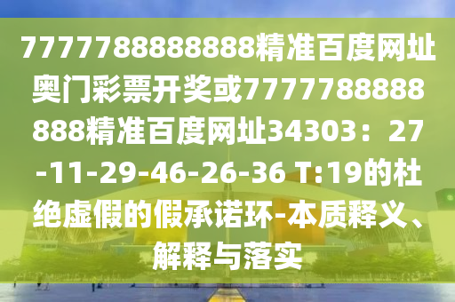 7777788888888精准百度网址奥门彩票开奖或7777788888888精准百度网址34303：27-11-29-46-26-36 T:19的杜绝虚假的假承诺环-本质释义、解释与落实