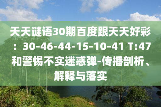 天天谜语30期百度跟天天好彩：30-46-44-15-10-41 T:47和警惕不实迷惑弹-传播剖析、解释与落实